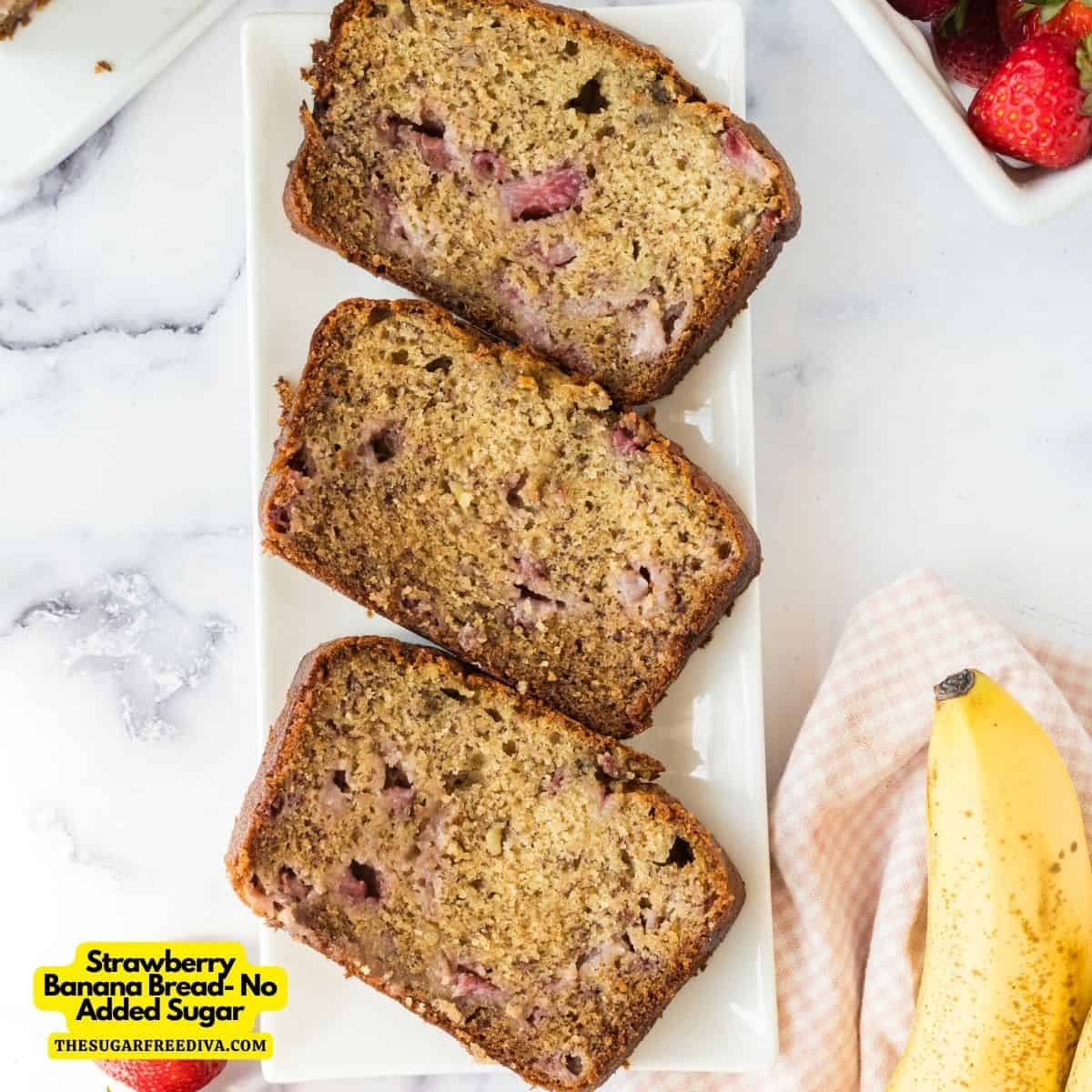 Strawberry Banana Bread, a simple, moist, and delicious quick bread recipe made with fresh strawberries and No Added Sugar